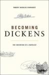 Douglas-Fairhurst, Robert - Becoming Dickens - The Invention of a Novelist