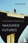 Beckert, Jens - Imagined Futures - Fictional Expectations and Capitalist Dynamics
