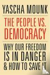 Mounk, Yascha - The People vs. Democracy - Why Our Freedom Is in Danger and How to Save It
