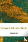 Brege, Brian - Tuscany in the Age of Empire