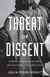 Kraut, Julia Rose, Fellow - Threat of Dissent - A History of Ideological Exclusion and Deportation in the United States