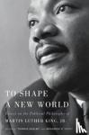Shelby, Tommie - To Shape a New World - Essays on the Political Philosophy of Martin Luther King, Jr.