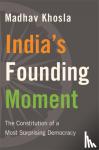 Madhav Khosla - India's Founding Moment - The Constitution of a Most Surprising Democracy