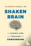Sandel, Elizabeth, MD - Shaken Brain - The Science, Care, and Treatment of Concussion