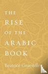 Gruendler, Beatrice - The Rise of the Arabic Book