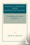 Servos, John W. - Physical Chemistry from Ostwald to Pauling - The Making of a Science in America