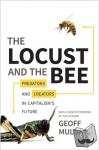 Mulgan, Geoff - The Locust and the Bee - Predators and Creators in Capitalism's Future - Updated Edition