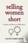 Roth, Louise Marie - Selling Women Short - Gender and Money on Wall Street - Gender Inequality on Wall Street