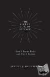 Baumberg, Jeremy J. - The Secret Life of Science - How It Really Works and Why It Matters