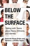 Rivas-Drake, Deborah, Umana-Taylor, Adriana - Below the Surface - Talking with Teens about Race, Ethnicity, and Identity