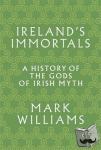 Williams, Mark - Ireland's Immortals - A History of the Gods of Irish Myth