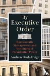 Rudalevige, Andrew - By Executive Order - Bureaucratic Management and the Limits of Presidential Power