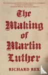 Rex, Richard - The Making of Martin Luther