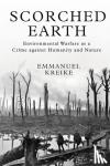 Kreike, Emmanuel - Scorched Earth - Environmental Warfare as a Crime against Humanity and Nature