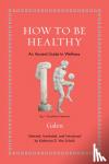 Galen - How to Be Healthy - An Ancient Guide to Wellness