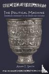 Adam T. Smith - The Political Machine - Assembling Sovereignty in the Bronze Age Caucasus