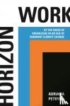 Petryna, Adriana - Horizon Work - At the Edges of Knowledge in an Age of Runaway Climate Change