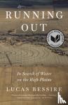 Bessire, Lucas - Running Out - In Search of Water on the High Plains
