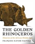 Fauvelle, Francois-Xavier - The Golden Rhinoceros - Histories of the African Middle Ages