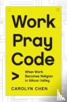 Chen, Carolyn - Work Pray Code - When Work Becomes Religion in Silicon Valley