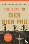 Goscha, Christopher - The Road to Dien Bien Phu