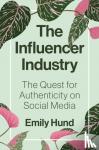 Hund, Emily - The Influencer Industry - The Quest for Authenticity on Social Media