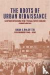 Goldstein, Brian D. - The Roots of Urban Renaissance - Gentrification and the Struggle over Harlem, Expanded Edition