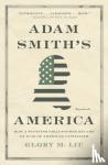 Liu, Glory M. - Adam Smith’s America - How a Scottish Philosopher Became an Icon of American Capitalism