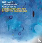 Smith, Jaune Quick-to-See, ahtone, heather, Harjo, Joy, Condill, Shana Bushyhead - The Land Carries Our Ancestors - Contemporary Art by Native Americans