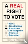 Hasen, Richard L. - A Real Right to Vote - How a Constitutional Amendment Can Safeguard American Democracy