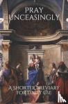 Thompson Psy D, Cameron M - Pray Unceasingly - A Shorter Breviary for Daily Use