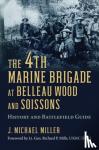 Miller, J. Michael - The 4th Marine Brigade at Belleau Wood and Soissons