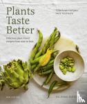 Buckley, Richard - Plants Taste Better - Delicious plant-based recipes from root to fruit