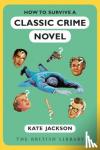 Jackson, Kate - How to Survive a Classic Crime Novel
