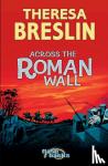 Breslin, Theresa - Across the Roman Wall