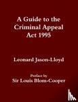 Jason-Lloyd, Leonard - A Guide to the Criminal Appeal Act 1995