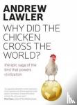 Lawler, Andrew - How the Chicken Crossed the World - The Story of the Bird that Powers Civilisations