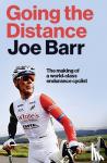 Barr, Joe - Going the Distance - The Making of a world class endurance cyclist
