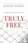 Morris, Robert - Truly Free - Breaking the Snares That So Easily Entangle
