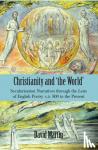 Martin, David - Christianity and 'the World' : Secularization Narratives through the Lens of English Poetry A.D. 800 to the Present - Secularization Narratives through the Lens of English Poetry A.D. 800 to the Present