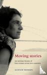 Thomson, Alistair - Moving Stories - An Intimate History of Four Women Across Two Countries