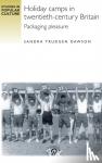 Dawson, Sandra Trudgen - Holiday Camps in Twentieth-Century Britain - Packaging Pleasure