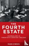 O'Brien, Mark - The Fourth Estate - Journalism in Twentieth-Century Ireland