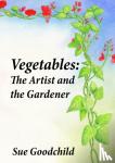 Goodchild, Sue - Vegetables - The Artist and the Gardener