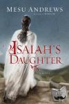 Andrews, Mesu - Isaiah's Daughter - A Novel of Prophets & Kings