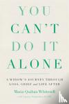 Schneider LCSW, Lauren, Whitesell, Maria Quiban - You Can't Do It Alone - A Widow's Journey Through Loss, Grief and Life After