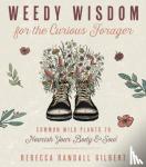Gilbert, Rebecca - Weedy Wisdom for the Curious Forager - Common Wild Plants to Nourish Your Body & Soul
