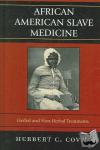 Covey, Herbert C. - African American Slave Medicine - Herbal and non-Herbal Treatments