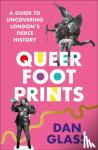 Glass, Dan - Queer Footprints - A Guide to Uncovering London's Fierce History