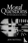 Jon Nuttall - Moral Questions - An Introduction to Ethics